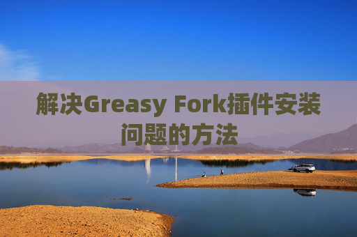 解决Greasy Fork插件安装问题的方法
